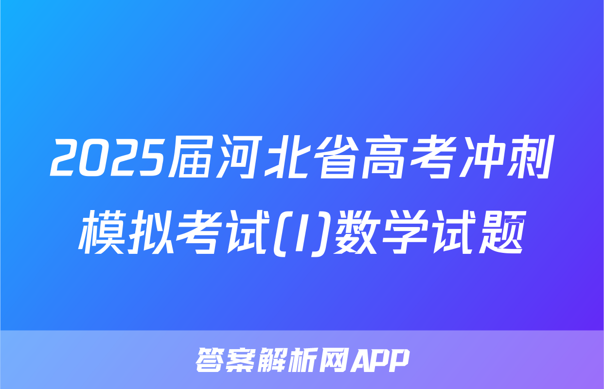 2025届河北省高考冲刺模拟考试(I)数学试题