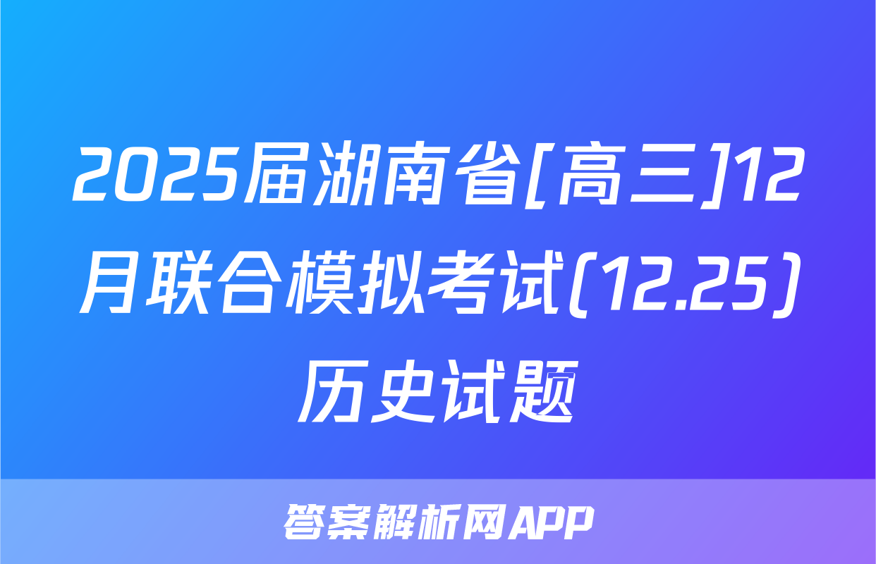 2025届湖南省[高三]12月联合模拟考试(12.25)历史试题