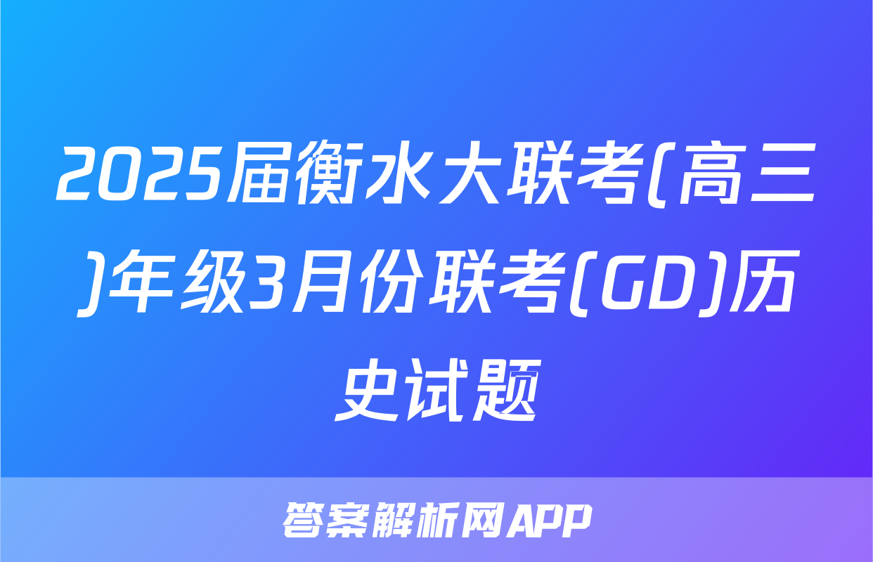 2025届衡水大联考(高三)年级3月份联考(GD)历史试题