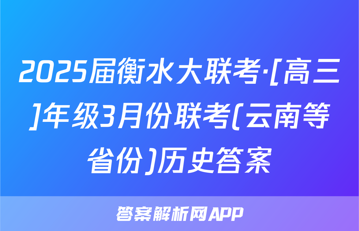 2025届衡水大联考·[高三]年级3月份联考(云南等省份)历史答案