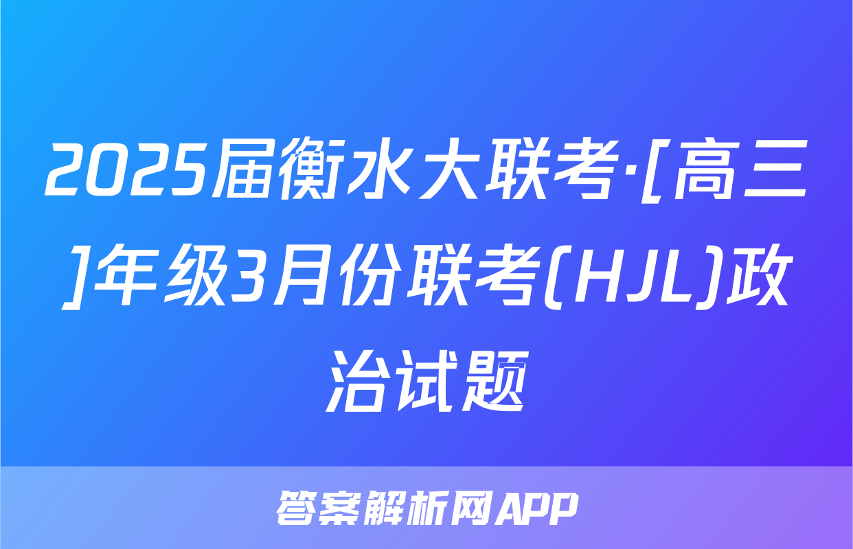 2025届衡水大联考·[高三]年级3月份联考(HJL)政治试题