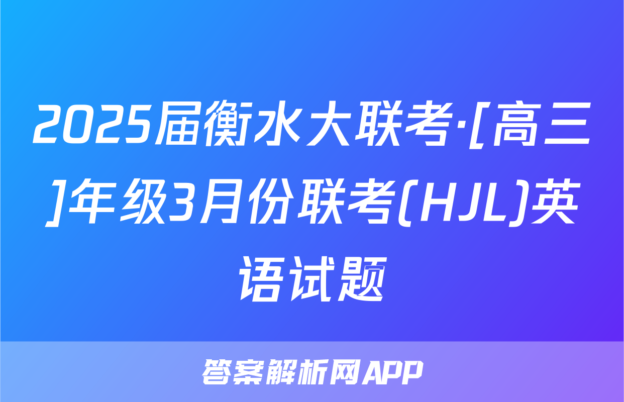 2025届衡水大联考·[高三]年级3月份联考(HJL)英语试题