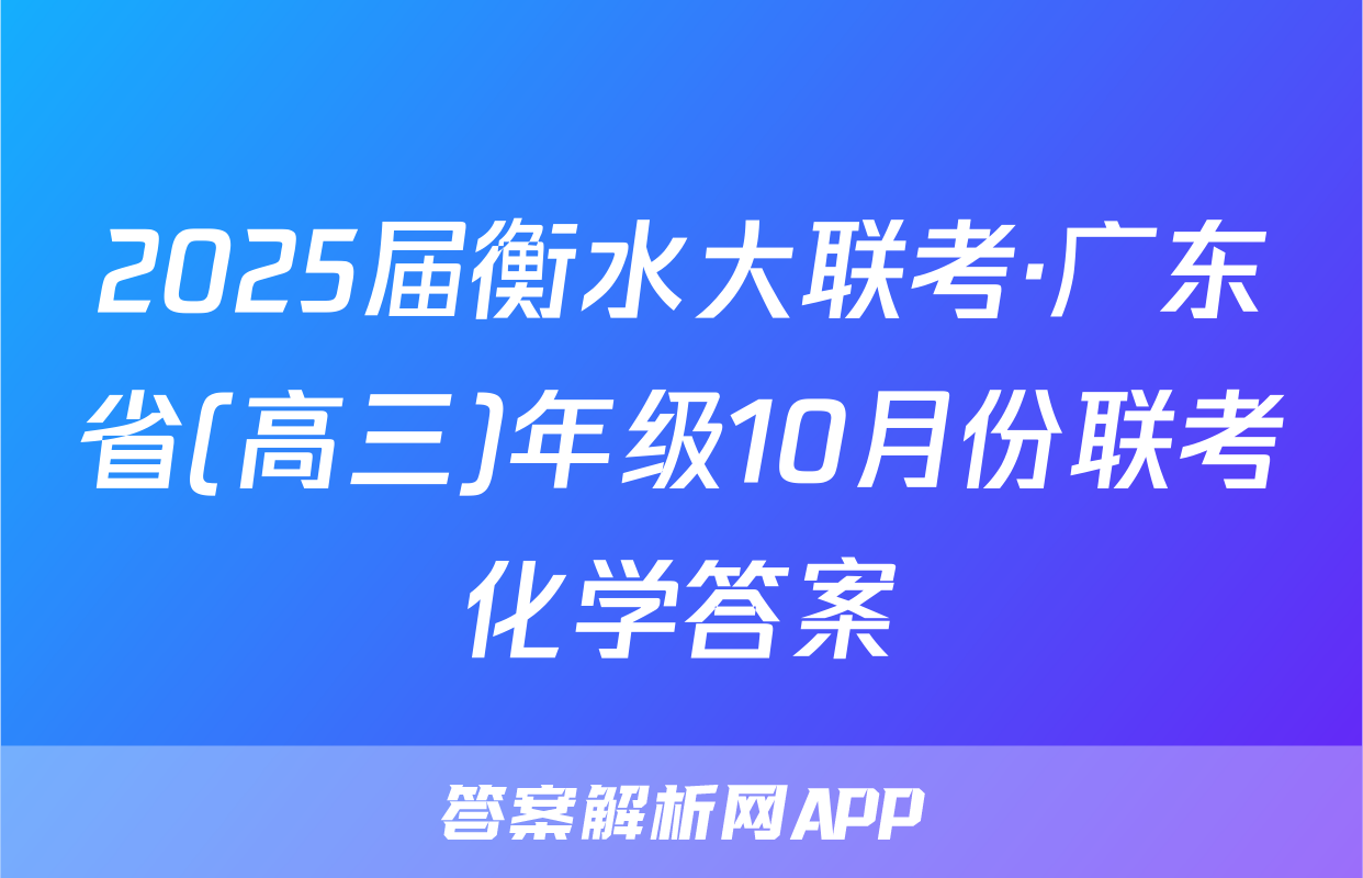 2025届衡水大联考·广东省(高三)年级10月份联考化学答案