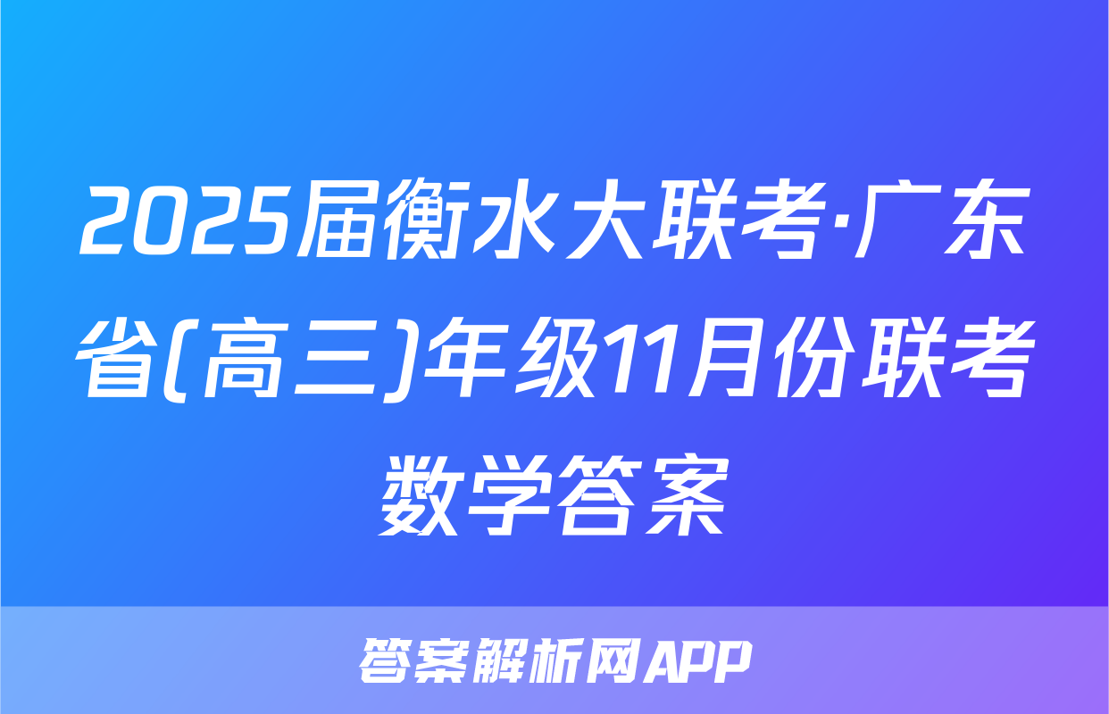 2025届衡水大联考·广东省(高三)年级11月份联考数学答案
