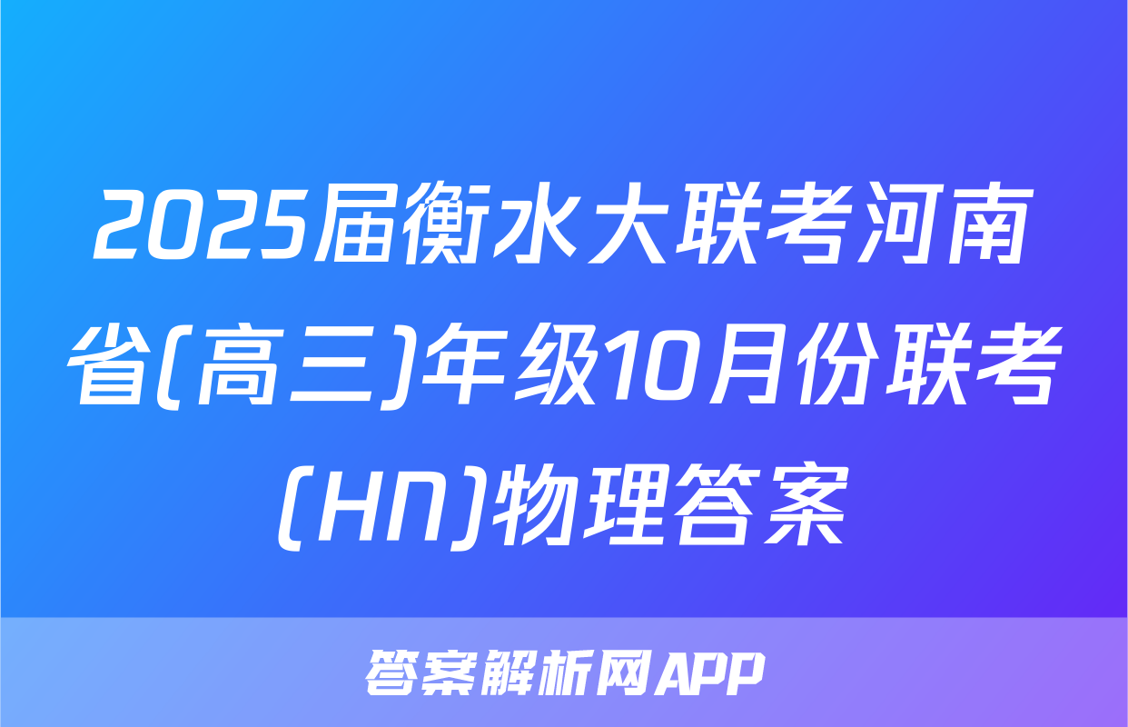 2025届衡水大联考河南省(高三)年级10月份联考(HN)物理答案