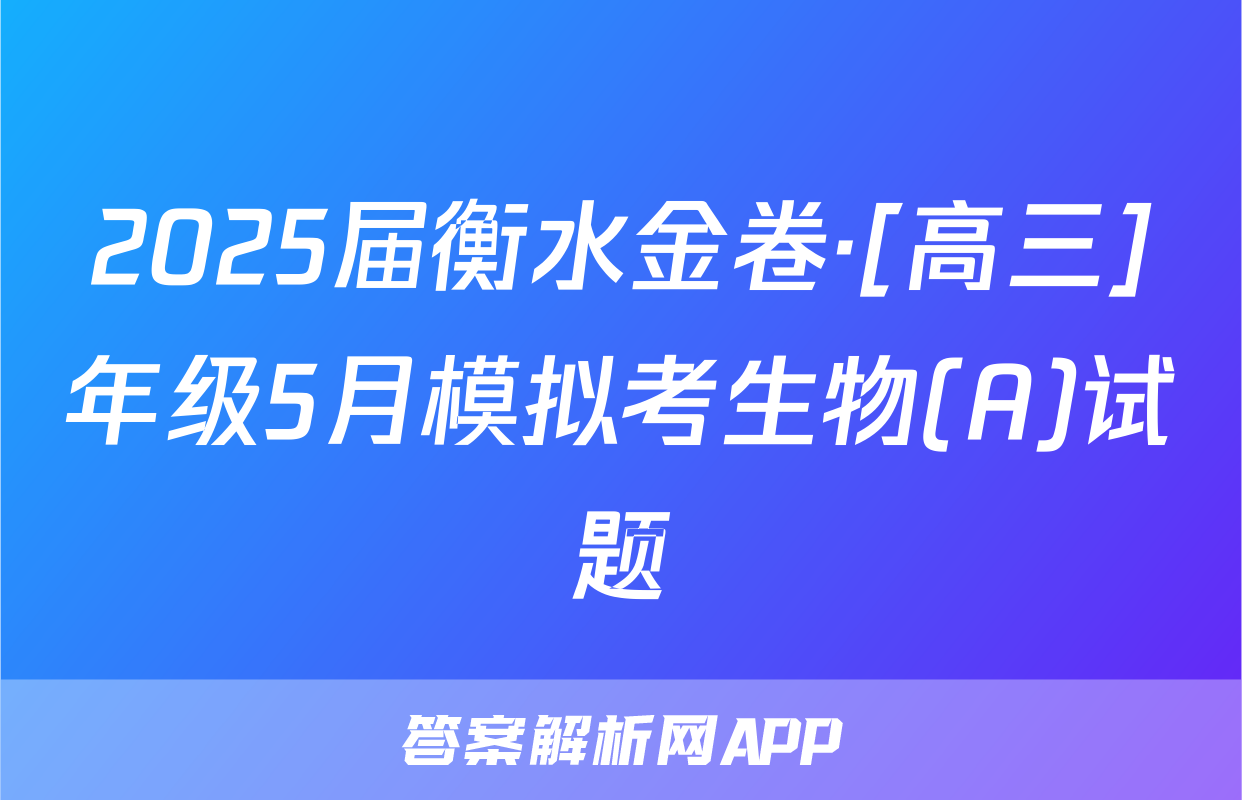 2025届衡水金卷·[高三]年级5月模拟考生物(A)试题