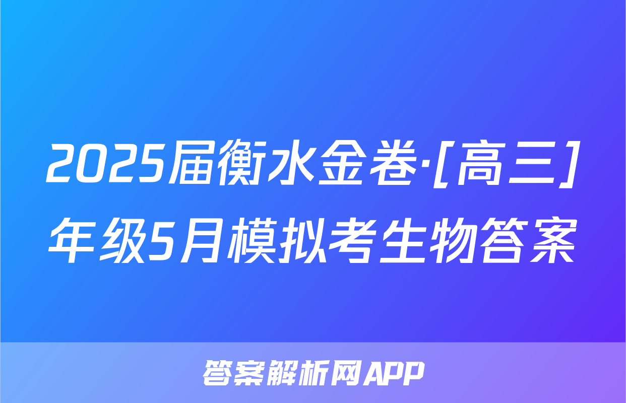 2025届衡水金卷·[高三]年级5月模拟考生物答案