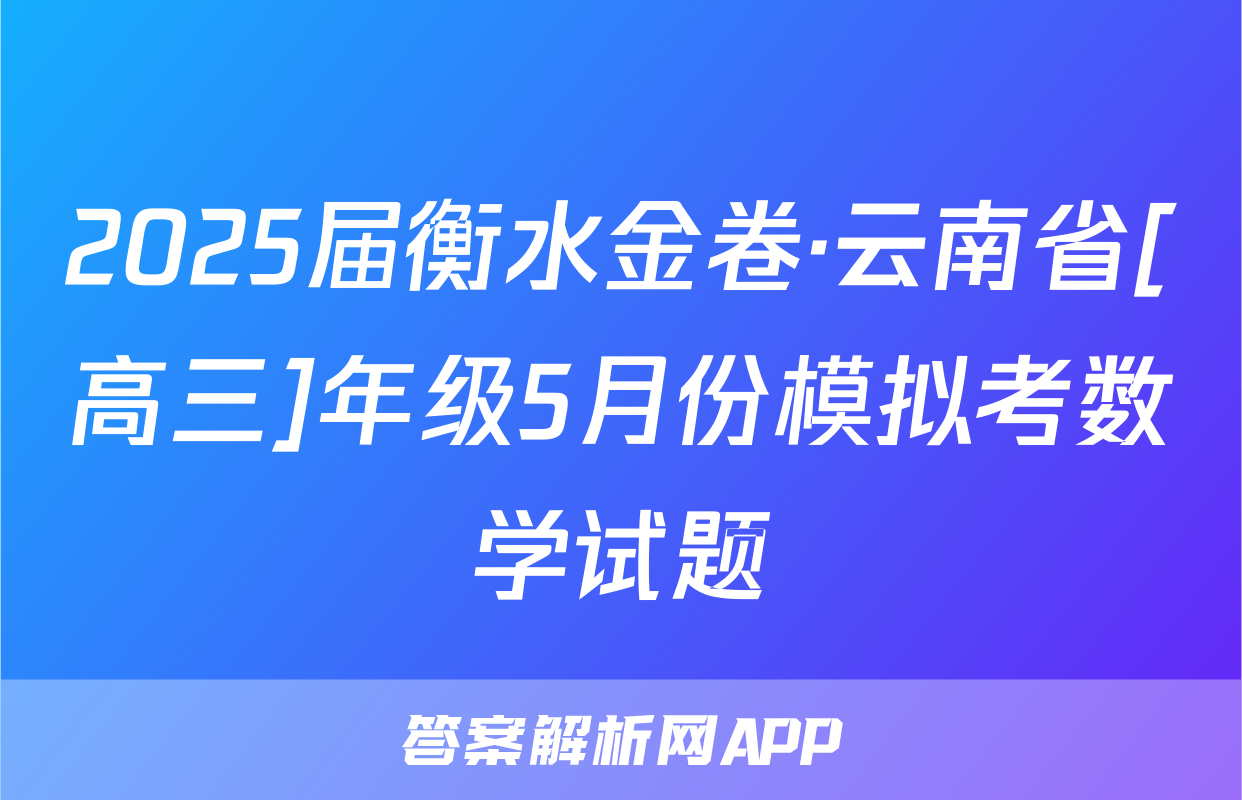 2025届衡水金卷·云南省[高三]年级5月份模拟考数学试题