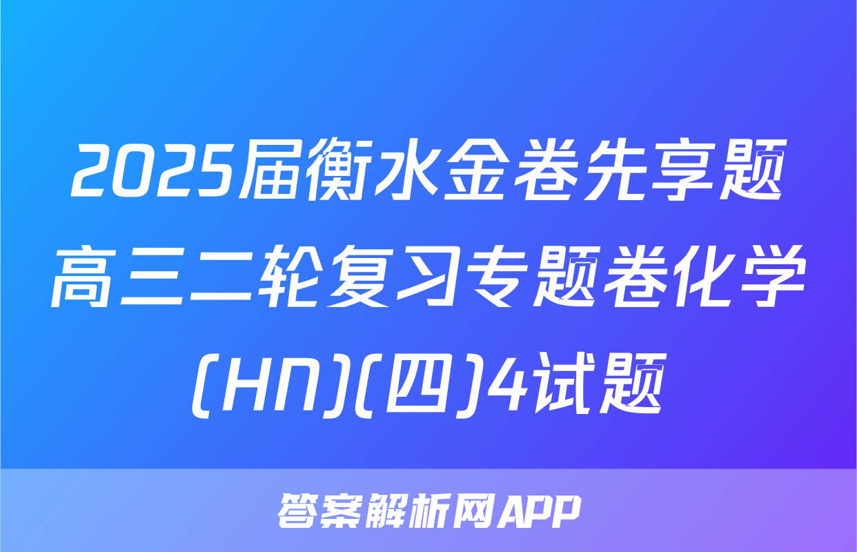 2025届衡水金卷先享题高三二轮复习专题卷化学(HN)(四)4试题