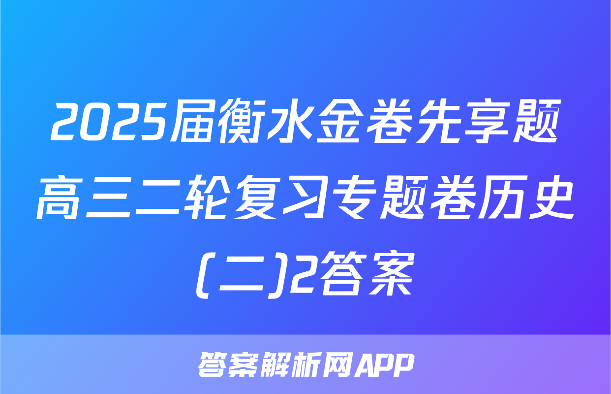 2025届衡水金卷先享题高三二轮复习专题卷历史(二)2答案