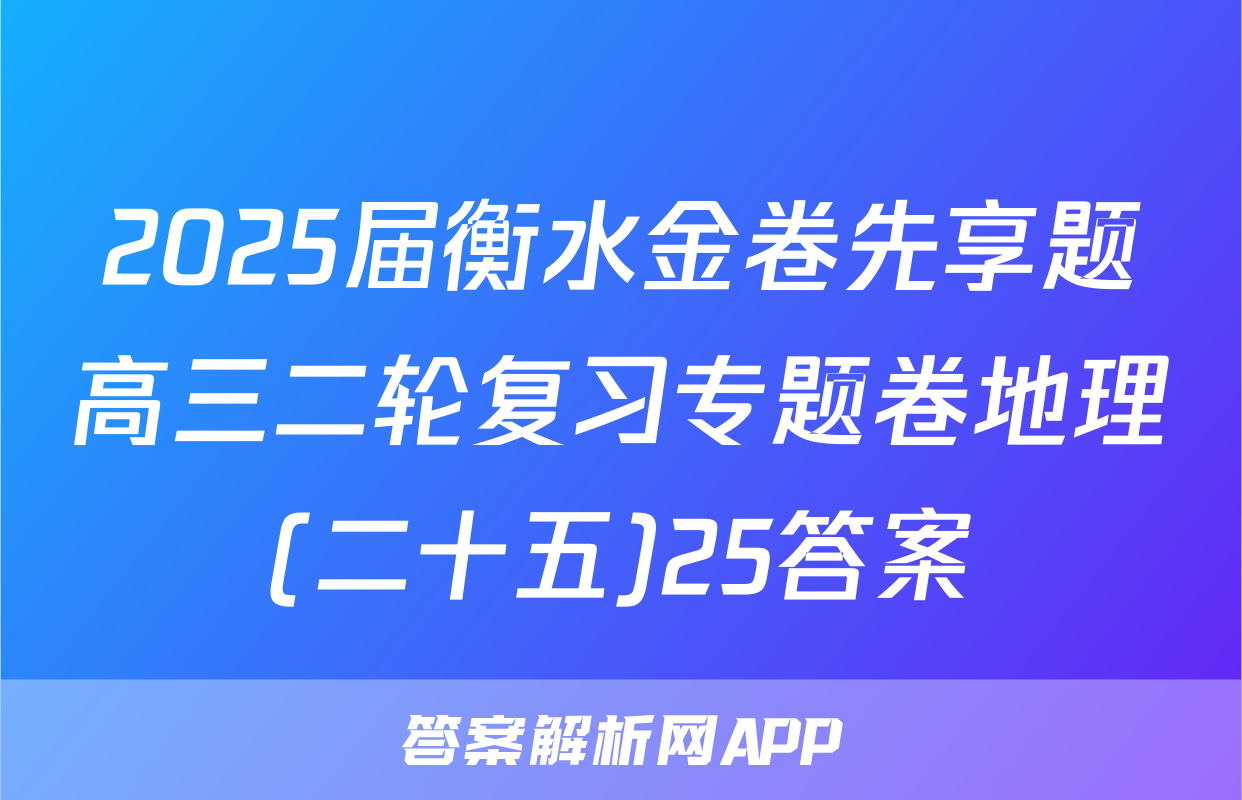 2025届衡水金卷先享题高三二轮复习专题卷地理(二十五)25答案