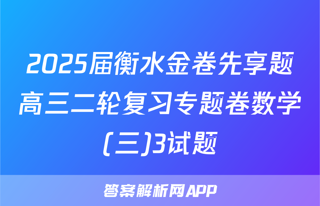 2025届衡水金卷先享题高三二轮复习专题卷数学(三)3试题