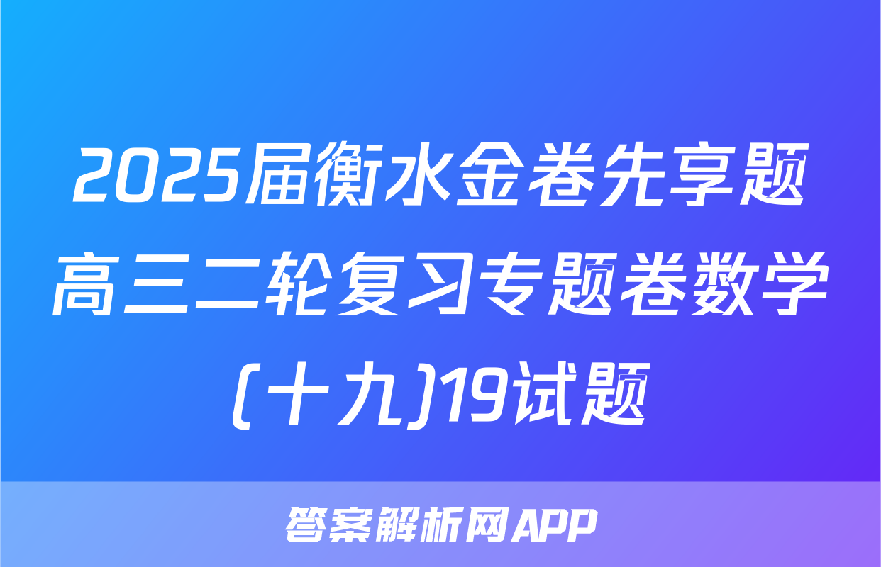 2025届衡水金卷先享题高三二轮复习专题卷数学(十九)19试题