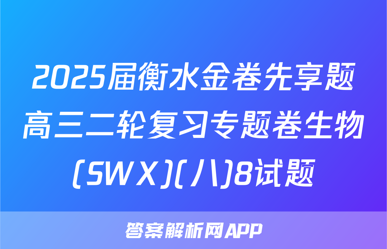 2025届衡水金卷先享题高三二轮复习专题卷生物(SWX)(八)8试题