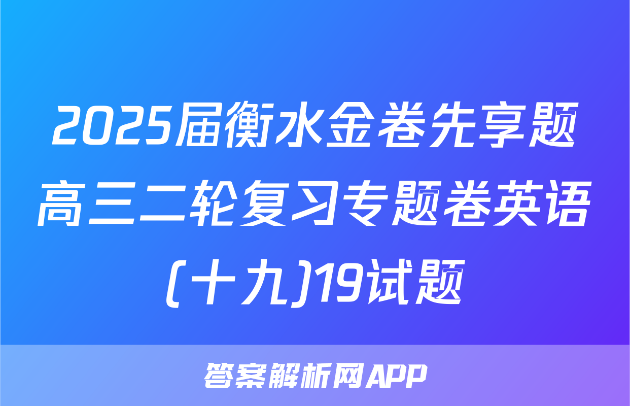 2025届衡水金卷先享题高三二轮复习专题卷英语(十九)19试题