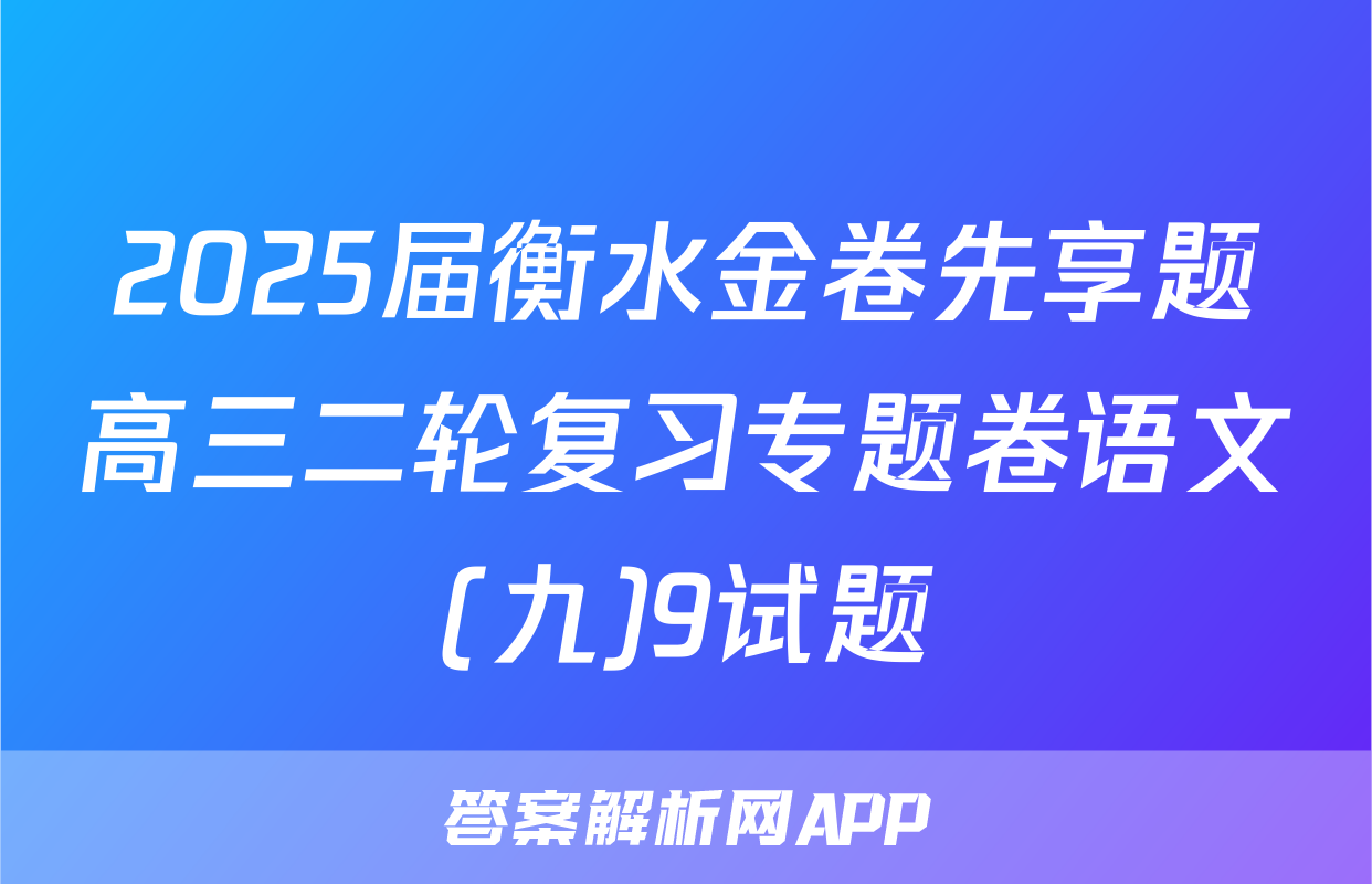 2025届衡水金卷先享题高三二轮复习专题卷语文(九)9试题