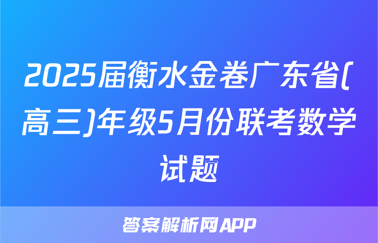 2025届衡水金卷广东省(高三)年级5月份联考数学试题