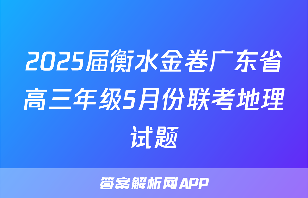 2025届衡水金卷广东省高三年级5月份联考地理试题