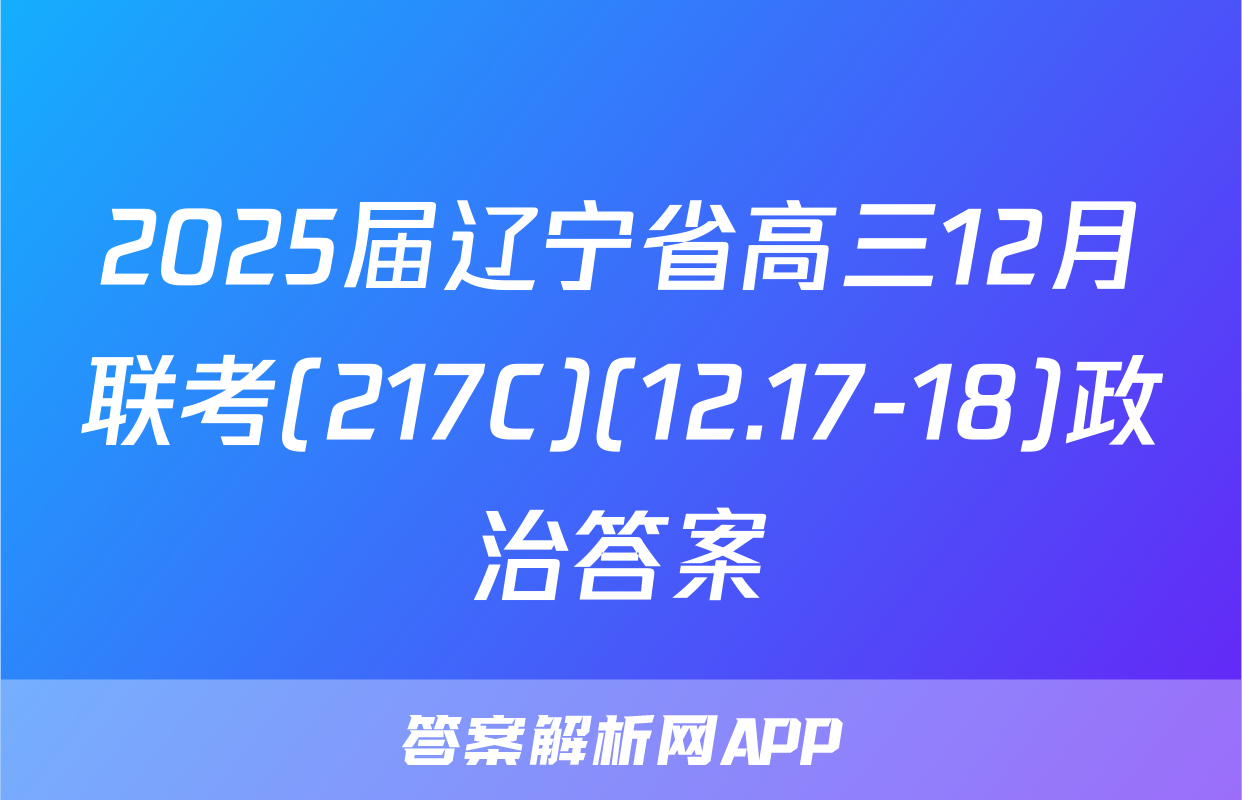 2025届辽宁省高三12月联考(217C)(12.17-18)政治答案