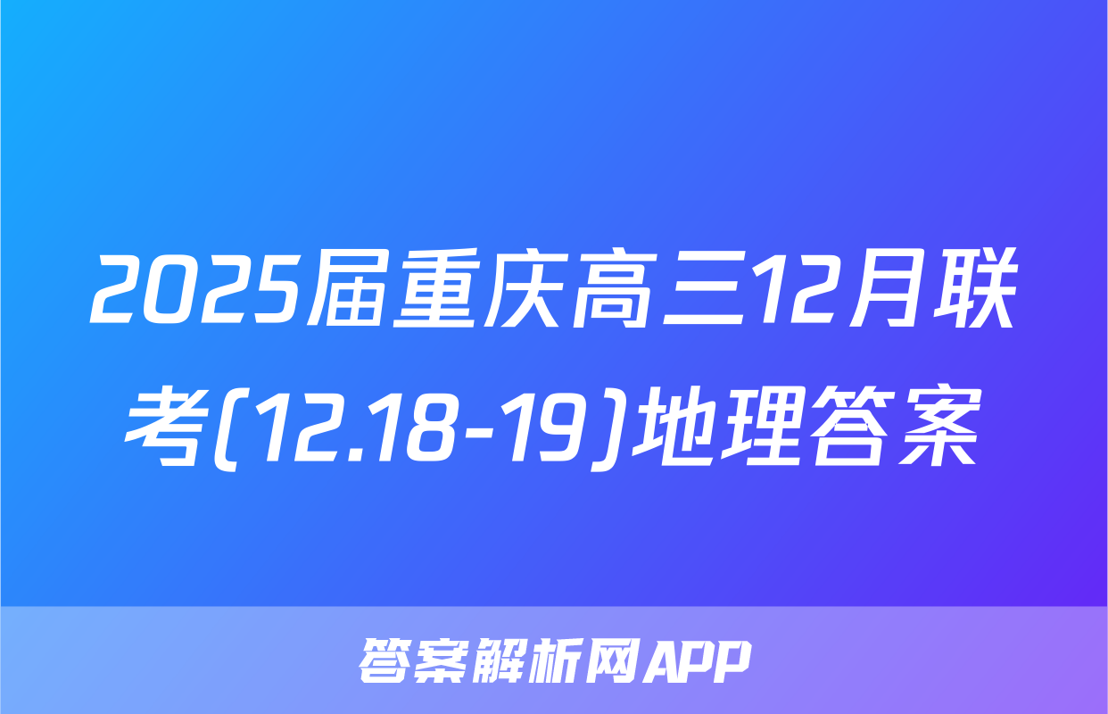 2025届重庆高三12月联考(12.18-19)地理答案