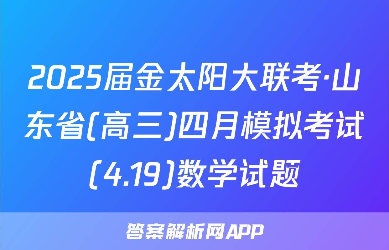2025届金太阳大联考·山东省(高三)四月模拟考试(4.19)数学试题