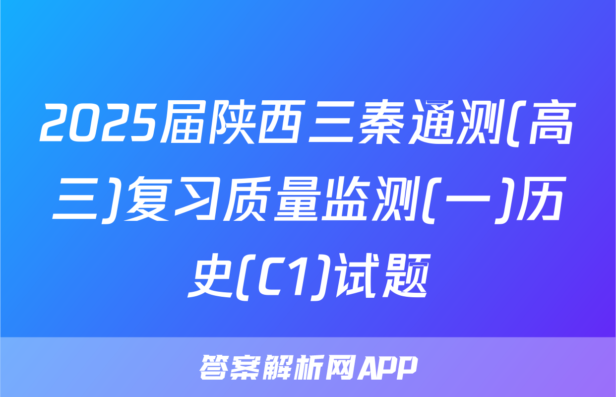 2025届陕西三秦通测(高三)复习质量监测(一)历史(C1)试题