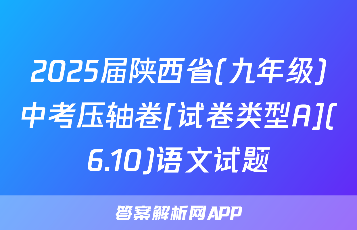 2025届陕西省(九年级)中考压轴卷[试卷类型A](6.10)语文试题