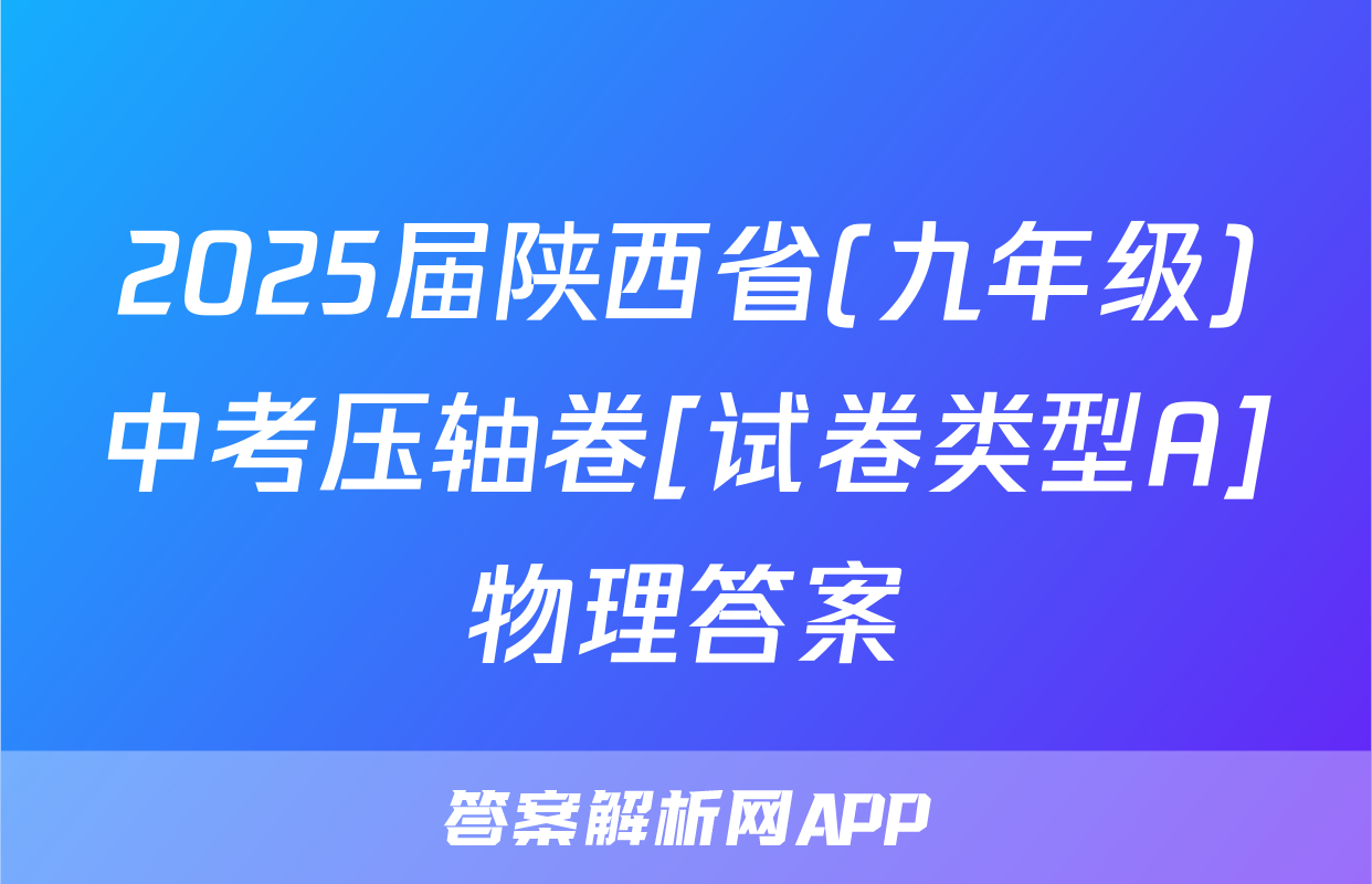 2025届陕西省(九年级)中考压轴卷[试卷类型A]物理答案