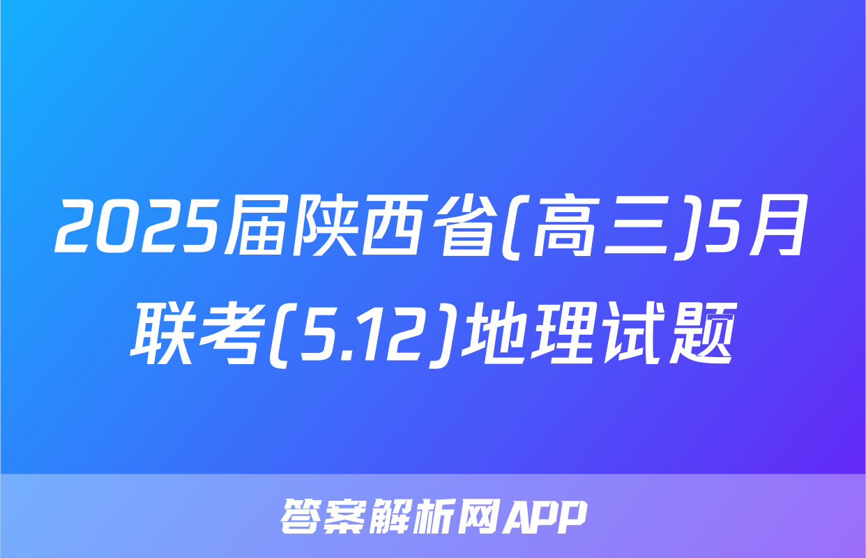 2025届陕西省(高三)5月联考(5.12)地理试题