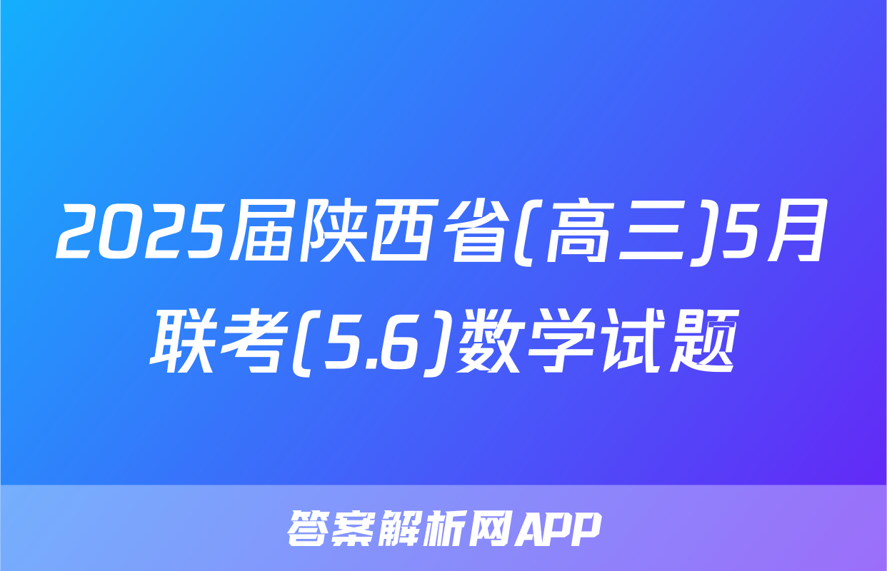 2025届陕西省(高三)5月联考(5.6)数学试题