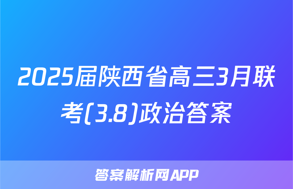 2025届陕西省高三3月联考(3.8)政治答案