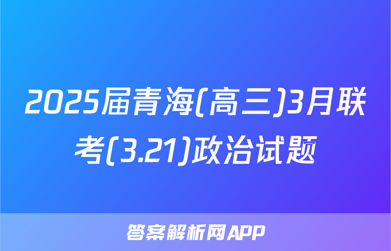 2025届青海(高三)3月联考(3.21)政治试题