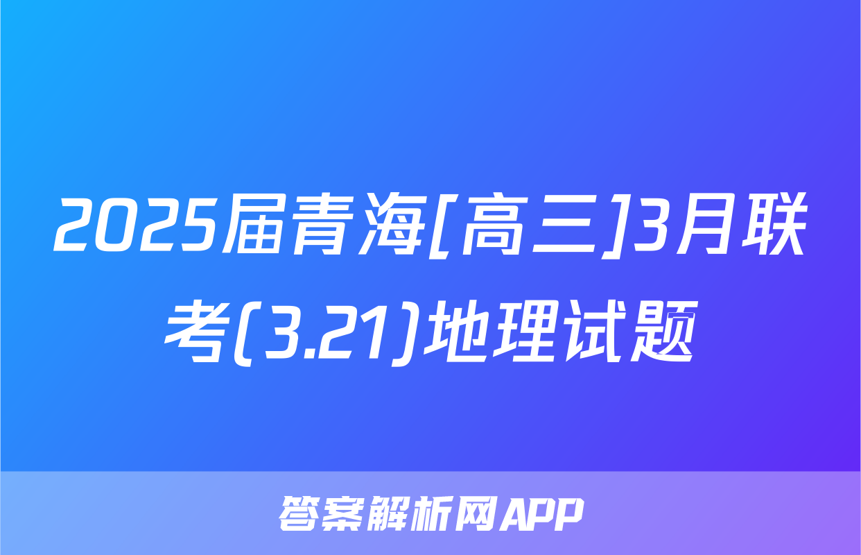 2025届青海[高三]3月联考(3.21)地理试题