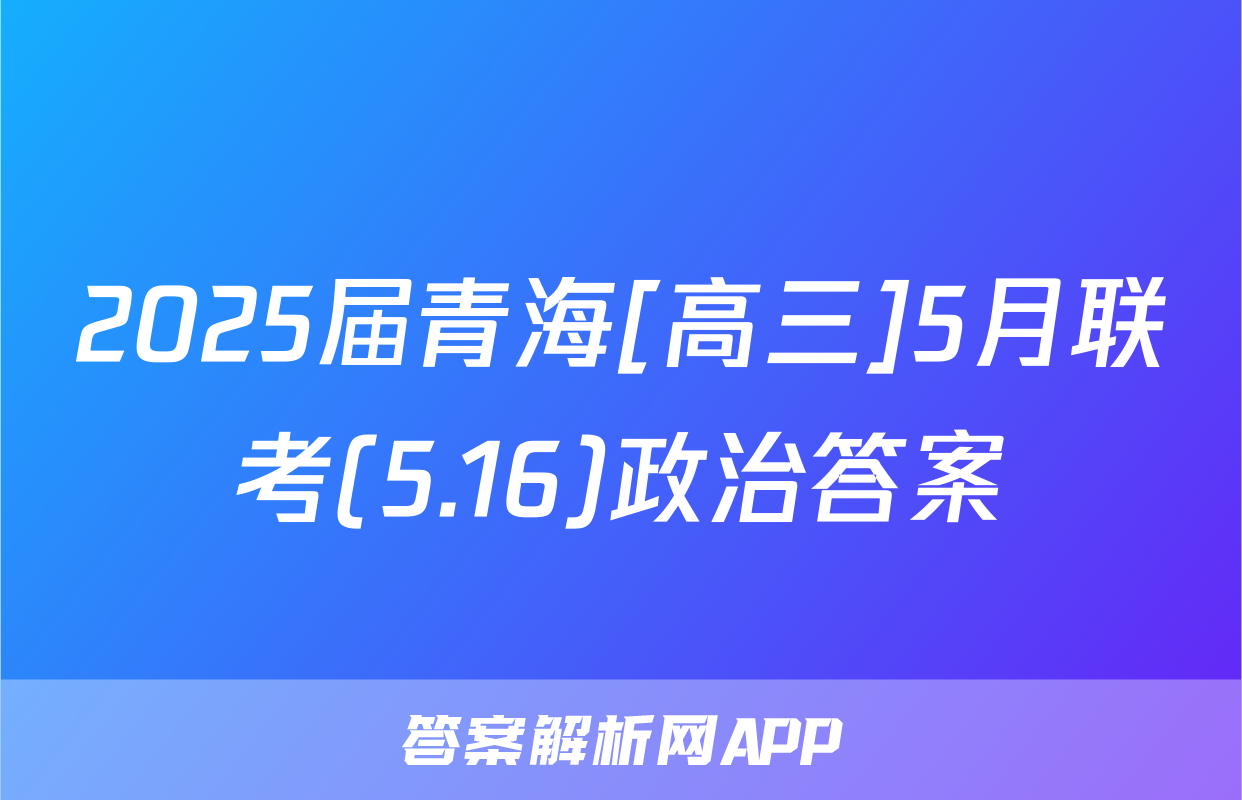 2025届青海[高三]5月联考(5.16)政治答案