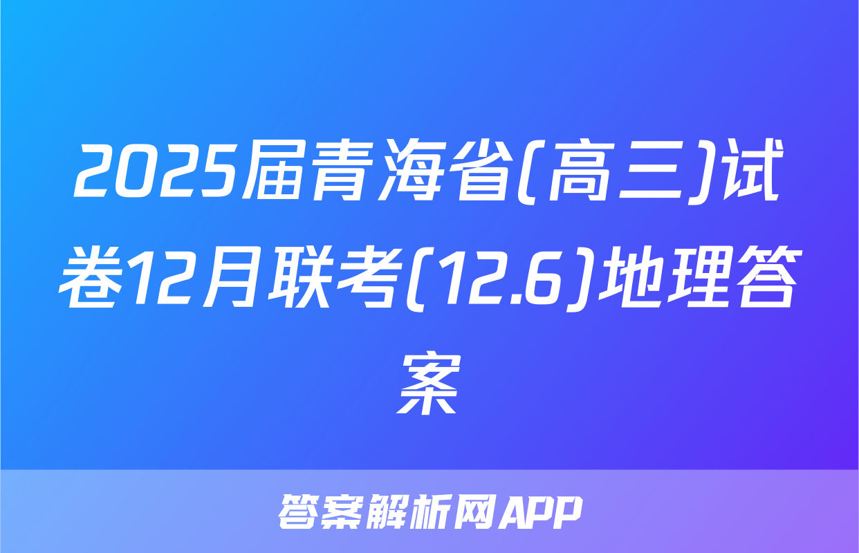 2025届青海省(高三)试卷12月联考(12.6)地理答案