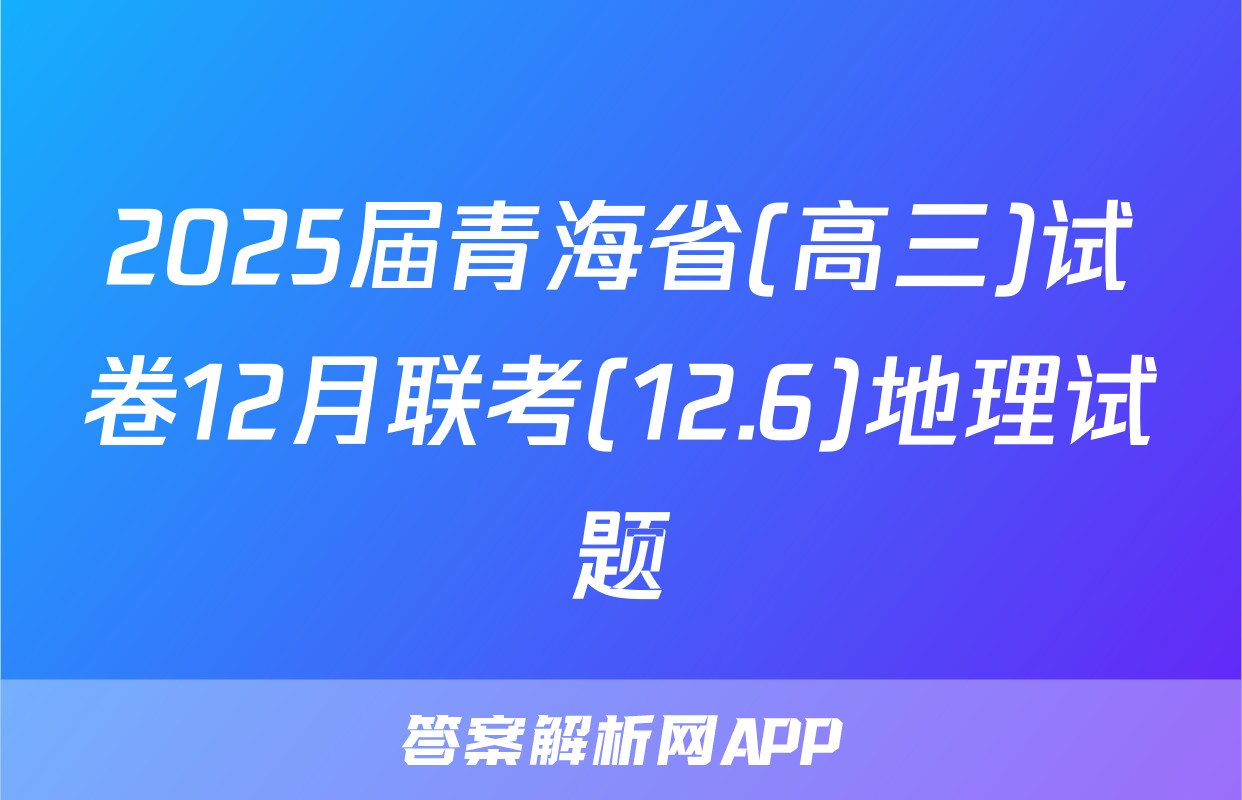 2025届青海省(高三)试卷12月联考(12.6)地理试题
