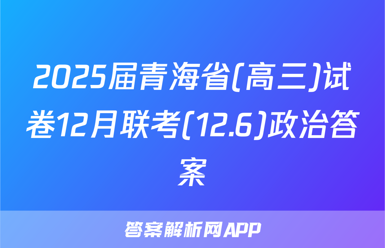 2025届青海省(高三)试卷12月联考(12.6)政治答案