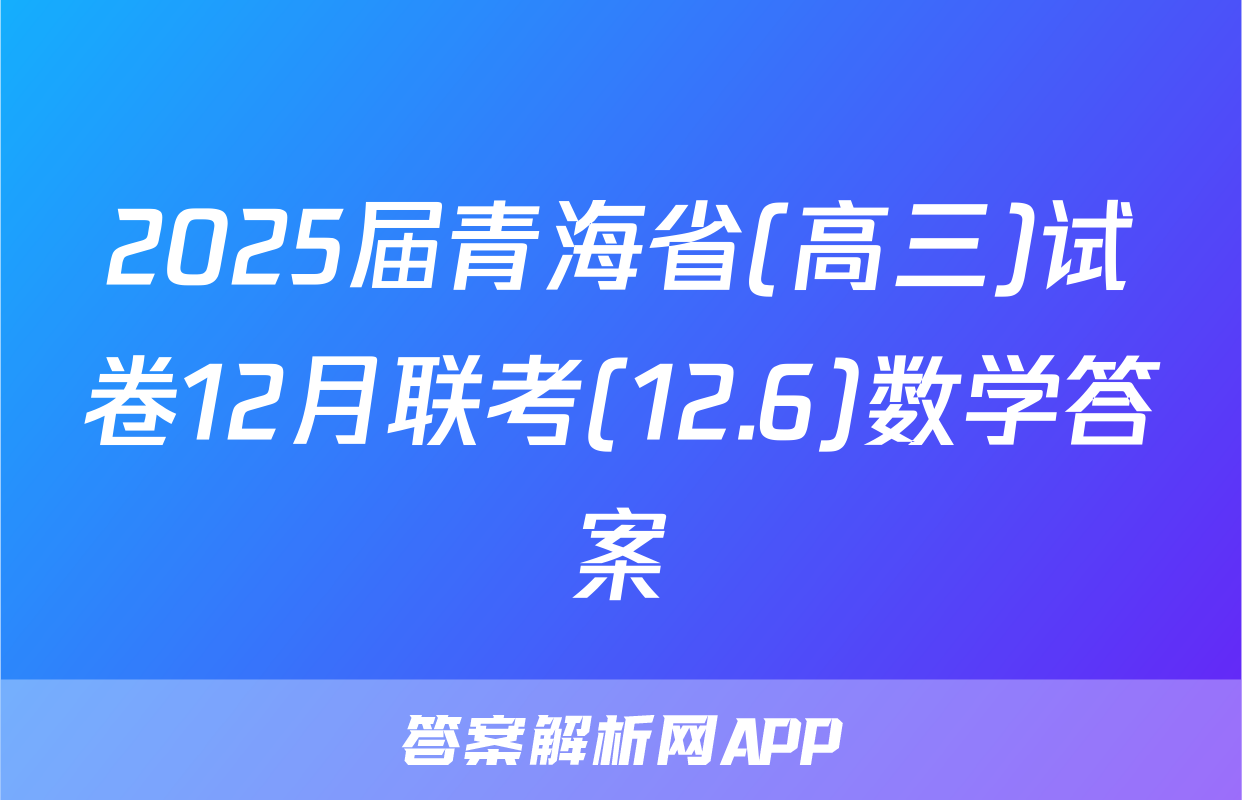 2025届青海省(高三)试卷12月联考(12.6)数学答案