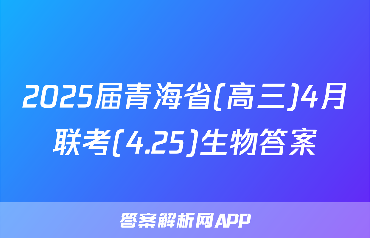 2025届青海省(高三)4月联考(4.25)生物答案