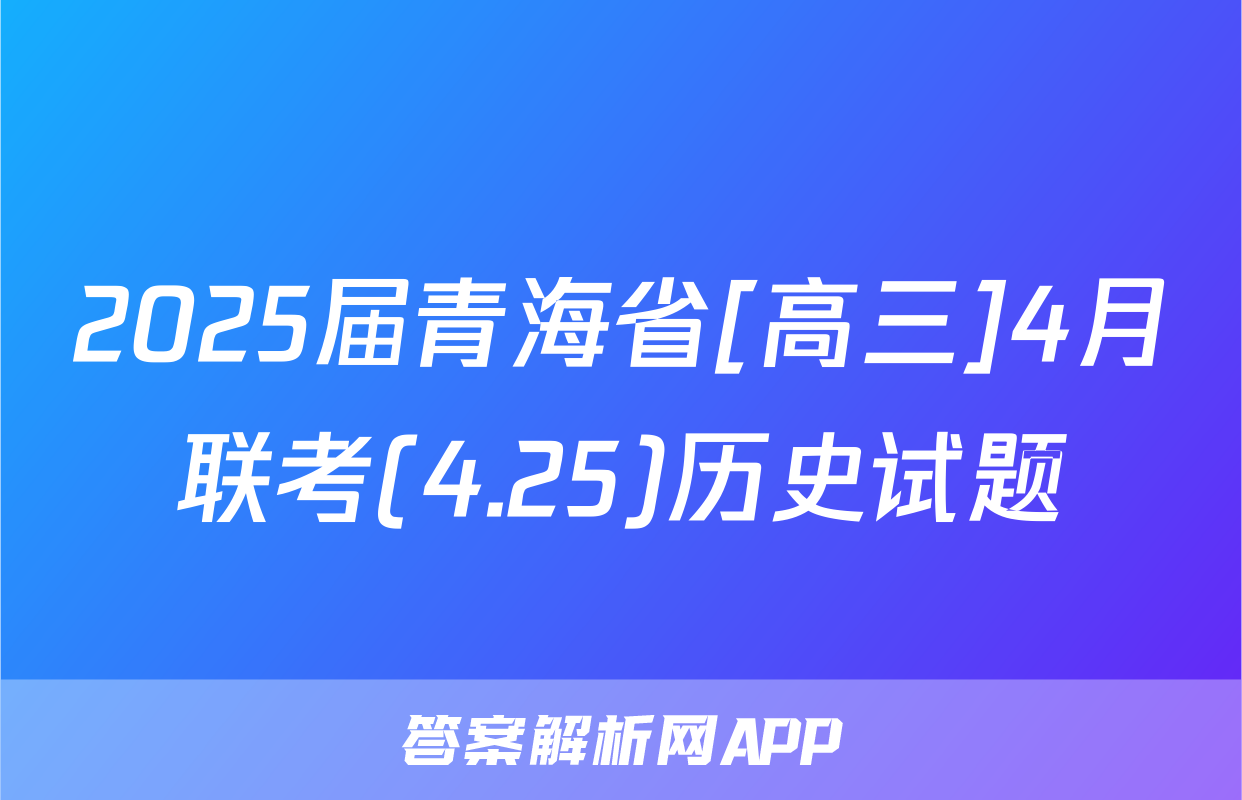 2025届青海省[高三]4月联考(4.25)历史试题