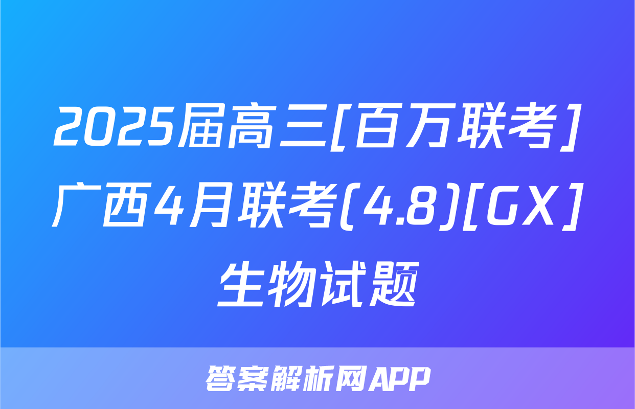 2025届高三[百万联考]广西4月联考(4.8)[GX]生物试题