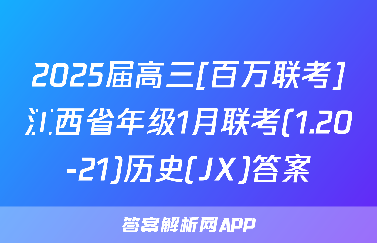 2025届高三[百万联考]江西省年级1月联考(1.20-21)历史(JX)答案