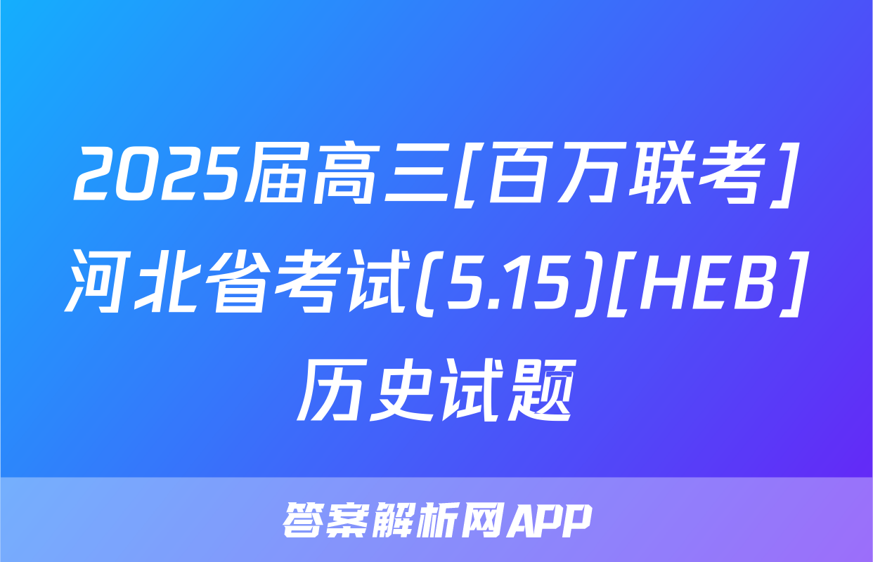 2025届高三[百万联考]河北省考试(5.15)[HEB]历史试题