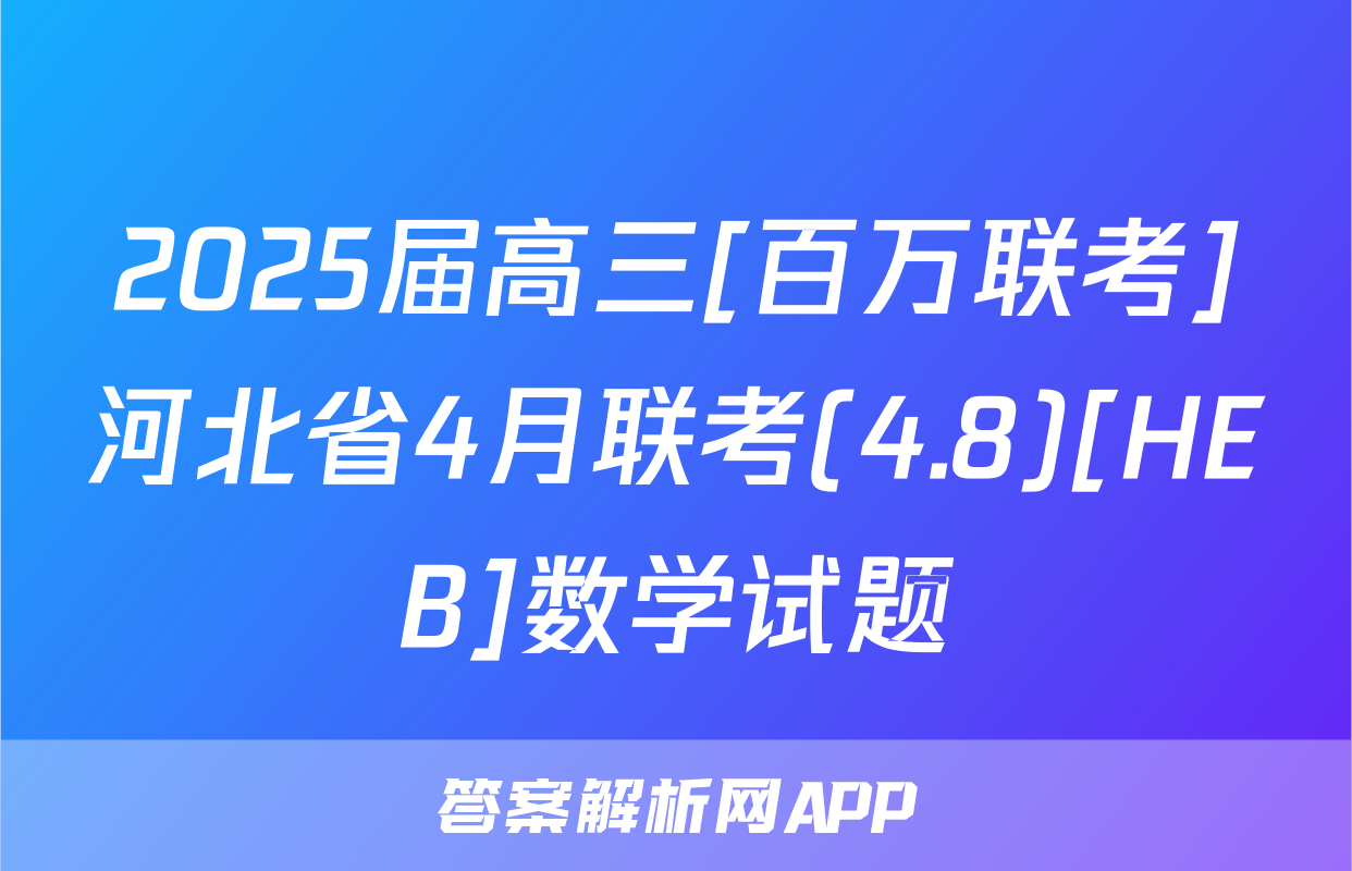 2025届高三[百万联考]河北省4月联考(4.8)[HEB]数学试题