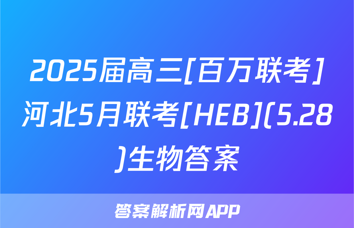 2025届高三[百万联考]河北5月联考[HEB](5.28)生物答案
