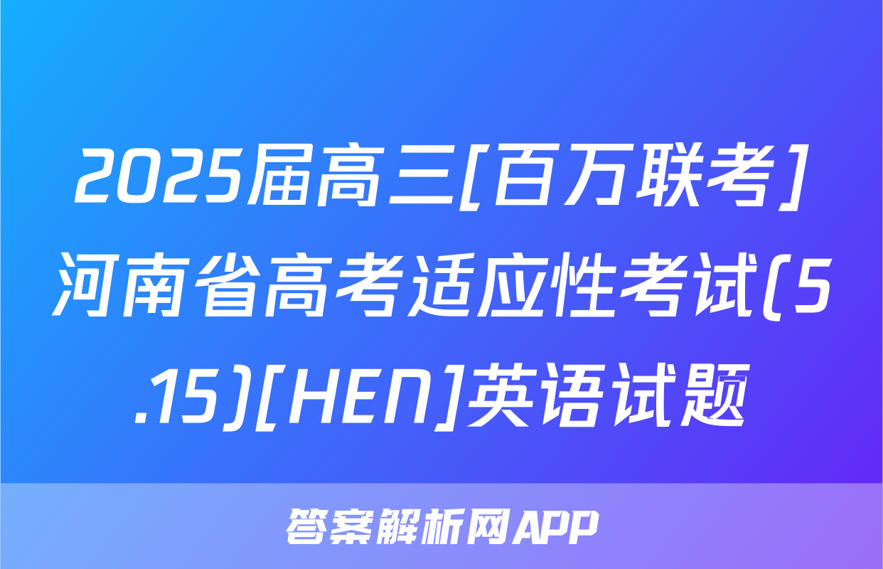 2025届高三[百万联考]河南省高考适应性考试(5.15)[HEN]英语试题