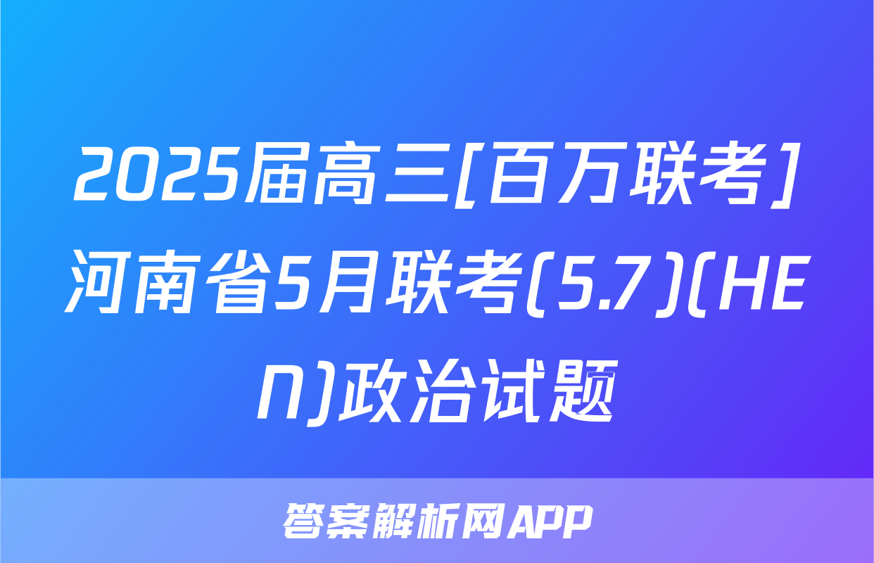 2025届高三[百万联考]河南省5月联考(5.7)(HEN)政治试题