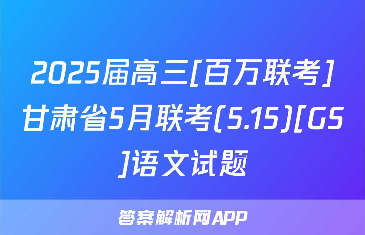 2025届高三[百万联考]甘肃省5月联考(5.15)[GS]语文试题