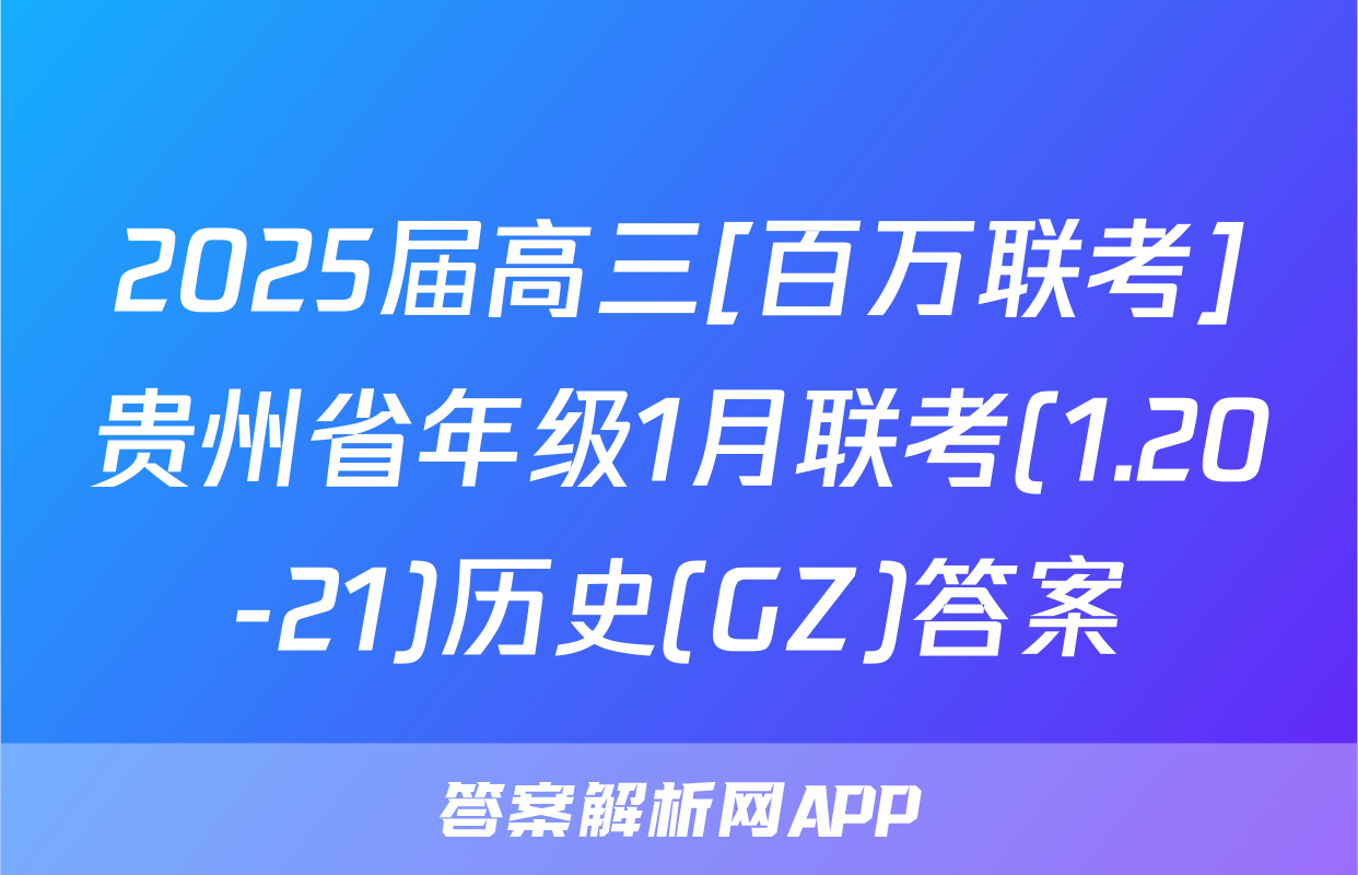 2025届高三[百万联考]贵州省年级1月联考(1.20-21)历史(GZ)答案