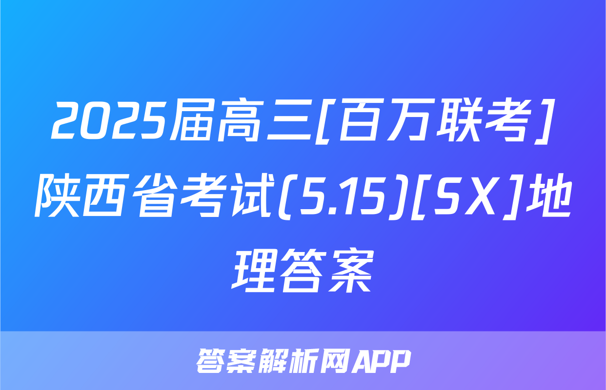 2025届高三[百万联考]陕西省考试(5.15)[SX]地理答案